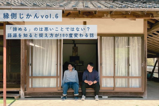 【縁側じかん vol.6】「諦める」のは悪いことではない?語源を知ると捉え方が180度変わる話